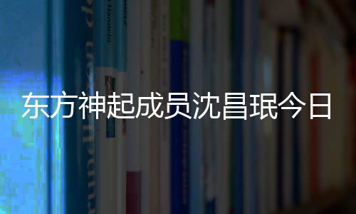 只婚礼珉今成员日办东方邀请神起沈昌亲友