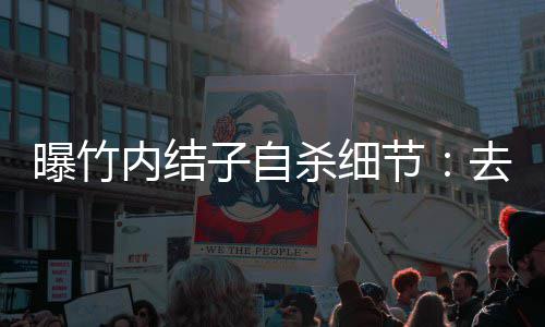 曝竹内结楼衣子自没遗柜上吊 杀细书节去二