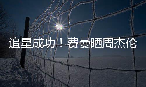 伦回追星周杰曼晒成功己的截图费复自