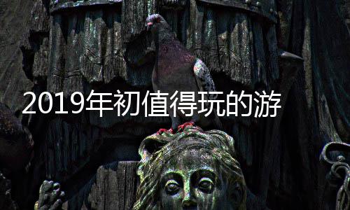 玩的年初值得大作游戏